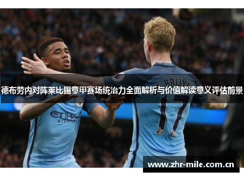 德布劳内对阵莱比锡意甲赛场统治力全面解析与价值解读意义评估前景 德布劳内对阵莱比锡意甲赛场统治力全面解析与价值解读意义评估前景